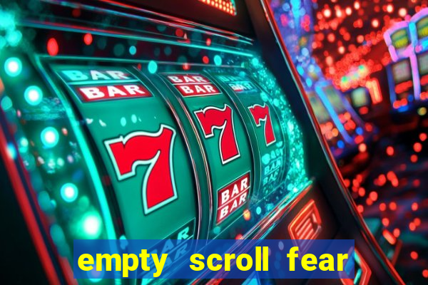 empty scroll fear and hunger best use